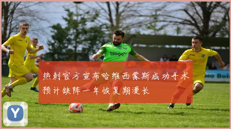 热刺官方宣布哈维西蒙斯成功手术预计缺阵一年恢复期漫长